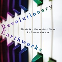 Revolutionary Earthworks: Music for Mechanical Piano by Carson Cooman