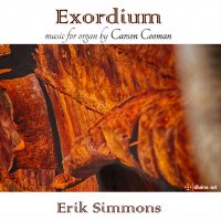 Exordium: Music for Organ by Carson Cooman